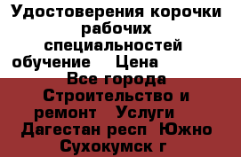 Удостоверения корочки рабочих специальностей (обучение) › Цена ­ 2 500 - Все города Строительство и ремонт » Услуги   . Дагестан респ.,Южно-Сухокумск г.